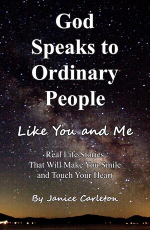God Speaks to Ordinary People Like You and Me — Written by Janice Carleton